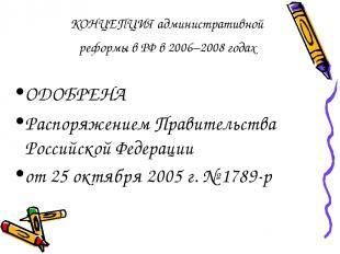 КОНЦЕПЦИЯ административной реформы в РФ в 2006–2008 годах ОДОБРЕНА Распоряжением