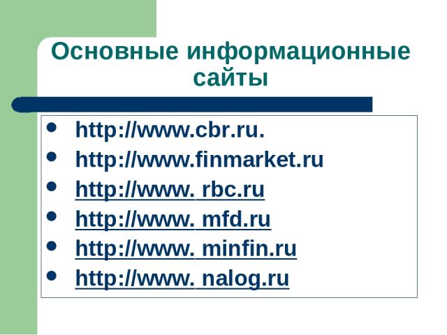 Основные информационные сайты http://www.cbr.ru. http://www.finmarket.ru http://www. rbc.ru http://www. mfd.ru http://www. minfin.ru http://www. nalog.ru