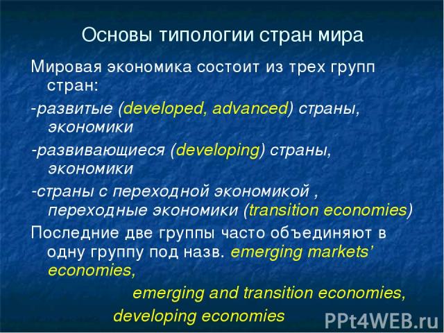 Основы типологии стран мира Мировая экономика состоит из трех групп стран: -развитые (developed, advanced) страны, экономики -развивающиеся (developing) страны, экономики -страны с переходной экономикой , переходные экономики (transition economies) …