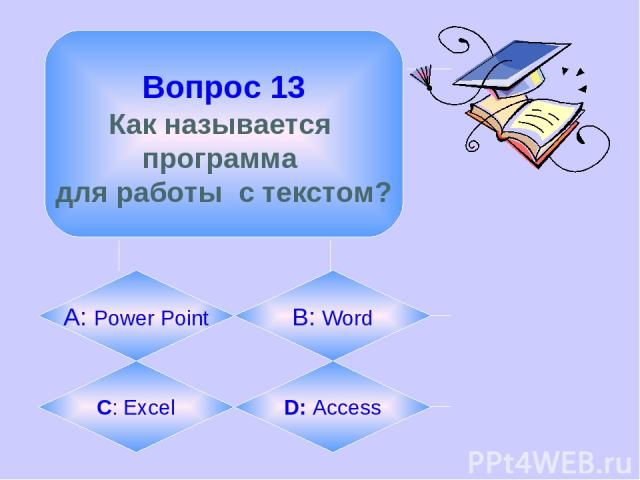 Вопрос 13 Как называется программа для работы с текстом? А: Power Point B: Word C: Excel D: Access