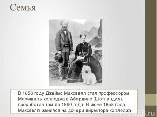 Семья В 1856 году Джеймс Максвелл стал профессором Маришаль-колледжа в Абердине