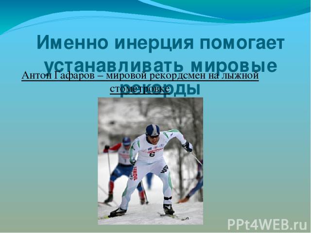 Именно инерция помогает устанавливать мировые рекорды Антон Гафаров – мировой рекордсмен на лыжной стометровке