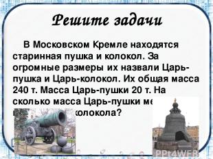 Решите задачи В Московском Кремле находятся старинная пушка и колокол. За огромн
