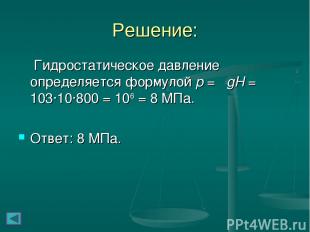 Решение: Гидростатическое давление определяется формулой p = ρgH = 103∙10∙800 =
