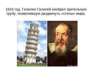 1610 год. Галилео Галилей изобрел зрительную трубу, позволившую раздвинуть «стен