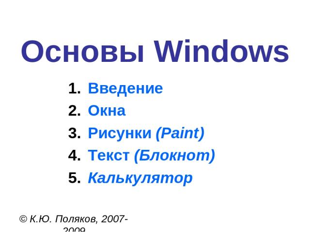 Основы Windows © К.Ю. Поляков, 2007-2009 Введение Окна Рисунки (Paint) Текст (Блокнот) Калькулятор
