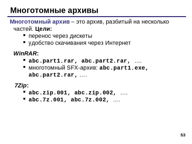 * Многотомные архивы Многотомный архив – это архив, разбитый на несколько частей. Цели: перенос через дискеты удобство скачивания через Интернет WinRAR: abc.part1.rar, abc.part2.rar, …. многотомный SFX-архив: abc.part1.exe, abc.part2.rar, …. 7Zip: a…