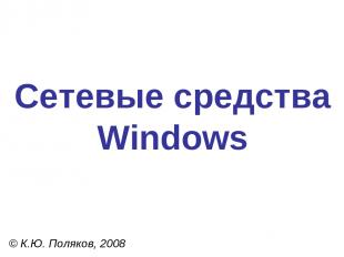 Сетевые средства Windows © К.Ю. Поляков, 2008