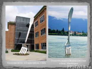 Памятник вилке  в Спрингфилде, США Памятник вилке в Женевском озере в Веве, Швей