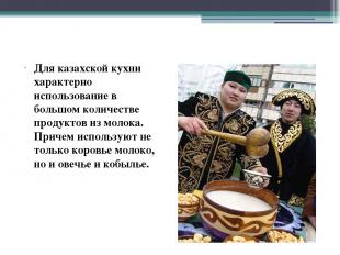 Для казахской кухни характерно использование в большом количестве продуктов из м