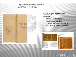 Первый изготовитель бумаги Цай Лунь – 105 г. н.э. Сырье для получения бумаги: ко
