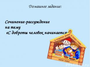 Домашнее задание: Сочинение-рассуждение на тему «С доброты человек начинается»?