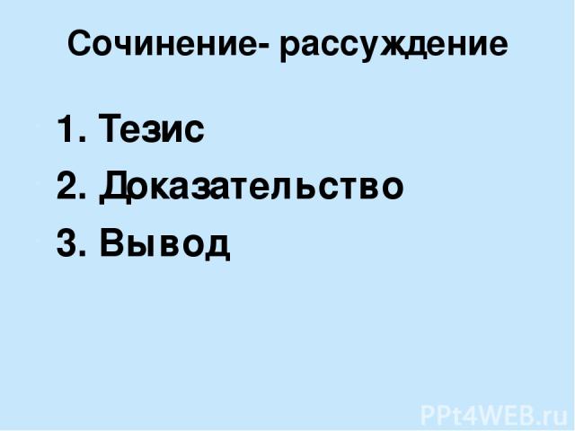 Сочинение- рассуждение 1. Тезис 2. Доказательство 3. Вывод