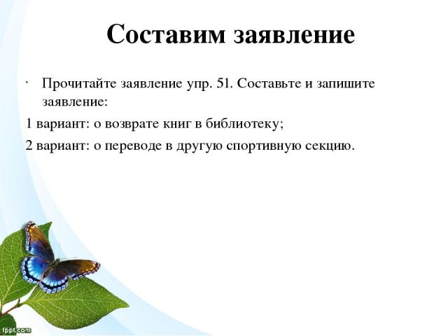 Составим заявление Прочитайте заявление упр. 51. Составьте и запишите заявление: 1 вариант: о возврате книг в библиотеку; 2 вариант: о переводе в другую спортивную секцию.