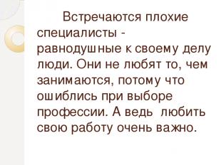 Встречаются плохие специалисты - равнодушные к своему делу люди. Они не любят то