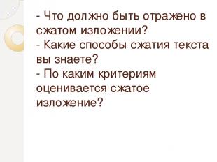 - Что должно быть отражено в сжатом изложении? - Какие способы сжатия текста вы