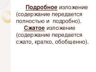 Подробное изложение (содержание передается полностью и подробно). Сжатое изложен