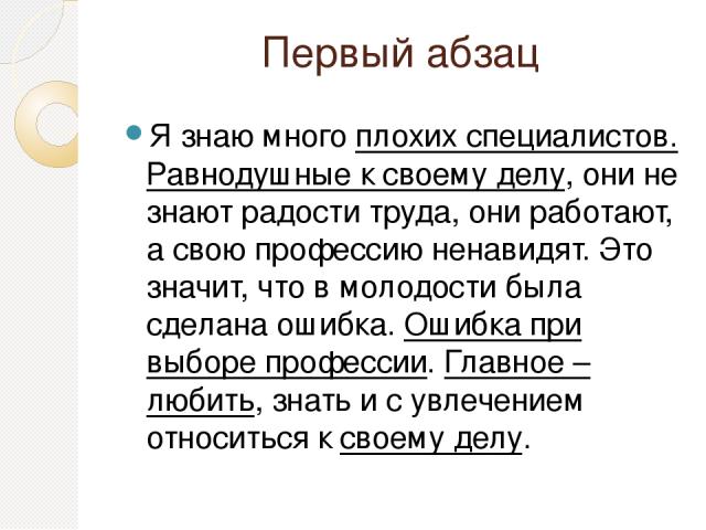 Первый абзац Я знаю много плохих специалистов. Равнодушные к своему делу, они не знают радости труда, они работают, а свою профессию ненавидят. Это значит, что в молодости была сделана ошибка. Ошибка при выборе профессии. Главное – любить, знать и с…