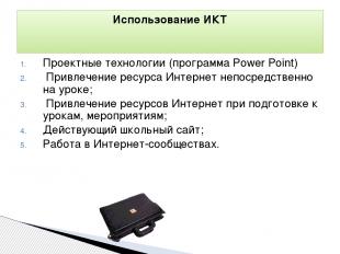 Использование ИКТ Проектные технологии (программа Power Point) Привлечение ресур