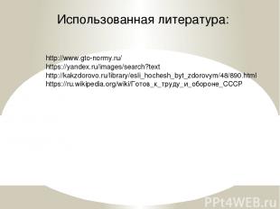 Использованная литература: http://www.gto-normy.ru/ https://yandex.ru/images/sea
