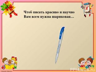 Чтоб писать красиво и научно  Вам всем нужна шариковая… FokinaLida.75@mail.ru