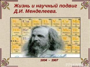 Жизнь и научный подвиг Д.И. Менделеева. 1834 - 1907