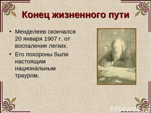 Конец жизненного пути Менделеев скончался 20 января 1907 г. от воспаления легких