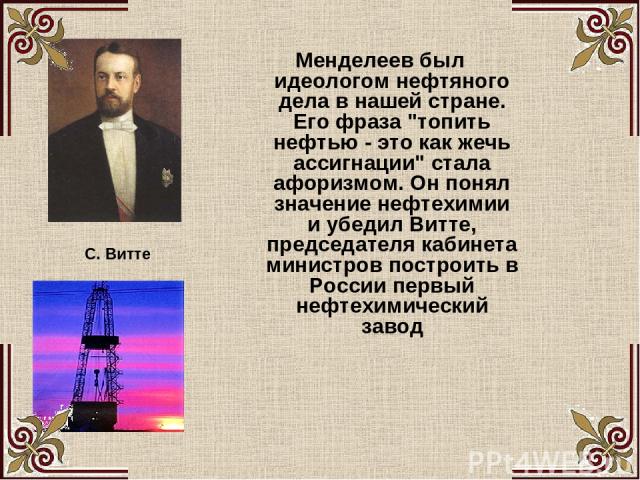 Менделеев был идеологом нефтяного дела в нашей стране. Его фраза 