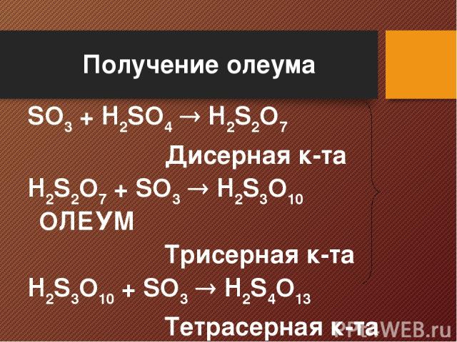 Получение олеума SO3 + H2SO4 H2S2O7 Дисерная к-та H2S2O7 + SO3 H2S3O10 ОЛЕУМ Трисерная к-та H2S3O10 + SO3 H2S4O13 Тетрасерная к-та