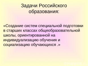 Задачи Российского образования: «Создание систем специальной подготовки в старши