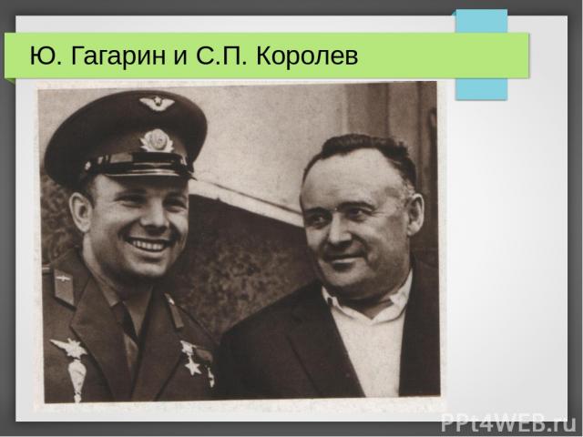 Ю. Гагарин и С.П. Королев