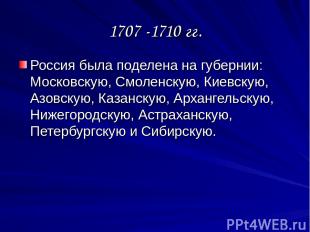 1707 -1710 гг. Россия была поделена на губернии: Московскую, Смоленскую, Киевску