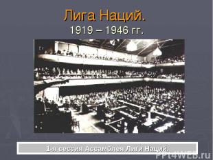 Лига Наций. 1919 – 1946 гг. 1-я сессия Ассамблея Лиги Наций.
