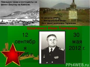 Шевченко Иван Павлович 12 сентября 1925 г. 30 мая 2012 г. 10 августа 1942 г., г.