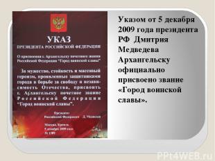 Указом от 5 декабря 2009 года президента РФ  Дмитрия Медведева Архангельску офиц