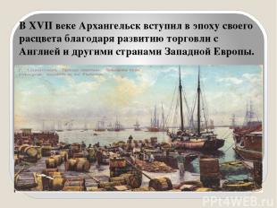 В XVII веке Архангельск вступил в эпоху своего расцвета благодаря развитию торго