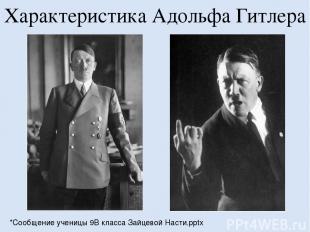 Характеристика Адольфа Гитлера *Сообщение ученицы 9В класса Зайцевой Насти.pptx