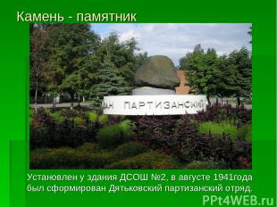 Камень - памятник Установлен у здания ДСОШ №2, в августе 1941года был сформирова