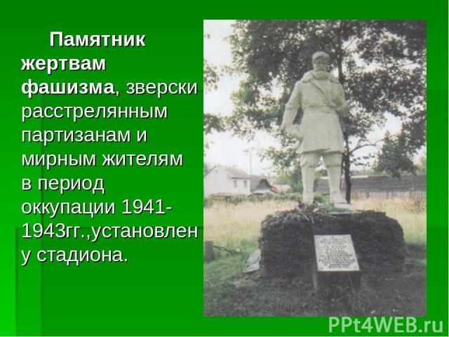 Памятник жертвам фашизма, зверски расстрелянным партизанам и мирным жителям в период оккупации 1941-1943гг.,установлен у стадиона.