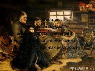 Замысел картины «Меншиков в Березове» возник у Сурикова во время тяжёлых дум о п