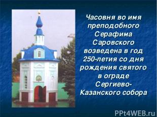 Часовня во имя преподобного Серафима Саровского возведена в год 250-летия со дня