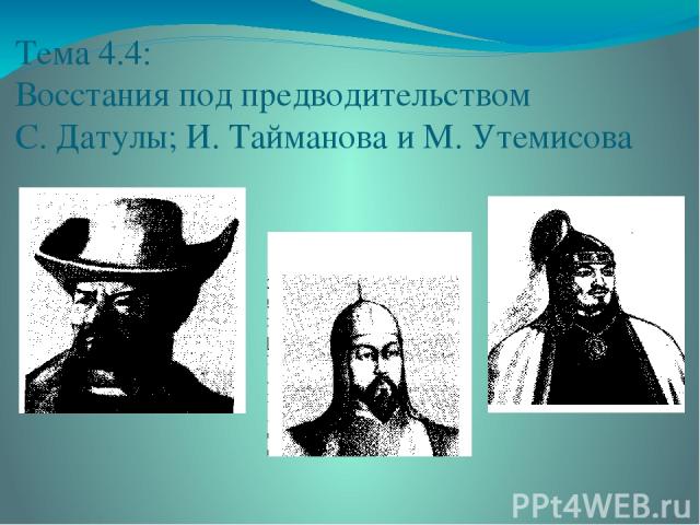 Тема 4.4: Восстания под предводительством С. Датулы; И. Тайманова и М. Утемисова
