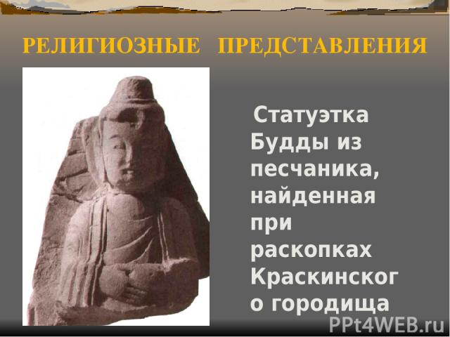 РЕЛИГИОЗНЫЕ ПРЕДСТАВЛЕНИЯ Статуэтка Будды из песчаника, найденная при раскопках Краскинского городища