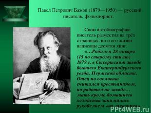 Павел Петрович Бажов (1879—1950) — русский писатель, фольклорист. Свою автобиогр