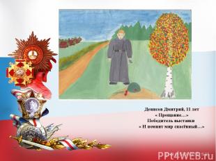 Денисов Дмитрий, 11 лет « Прощание…» Победитель выставки « И помнит мир спасённы