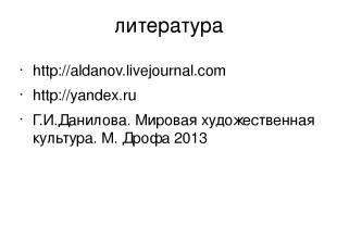 литература http://aldanov.livejournal.com http://yandex.ru Г.И.Данилова. Мировая