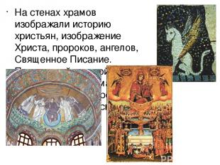 На стенах храмов изображали историю христьян, изображение Христа, пророков, анге
