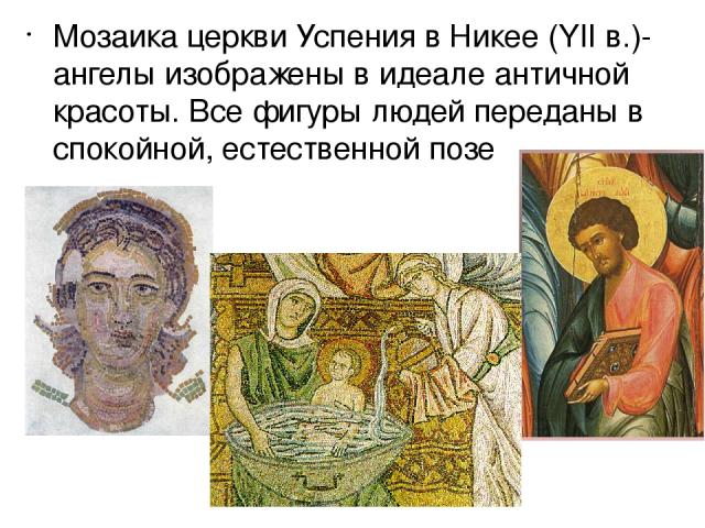 Мозаика церкви Успения в Никее (YII в.)- ангелы изображены в идеале античной красоты. Все фигуры людей переданы в спокойной, естественной позе