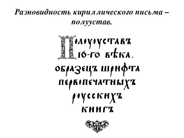 Разновидность кириллического письма – полуустав.