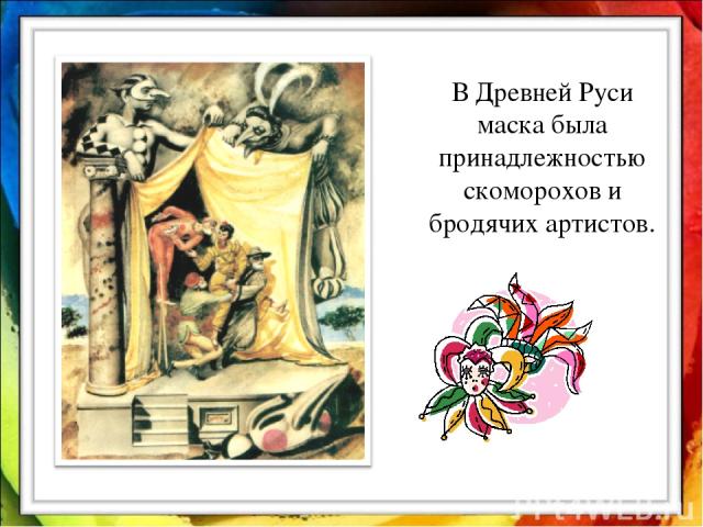 В Древней Руси маска была принадлежностью скоморохов и бродячих артистов.
